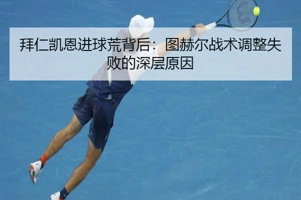 拜仁凯恩进球荒背后：图赫尔战术调整失败的深层原因